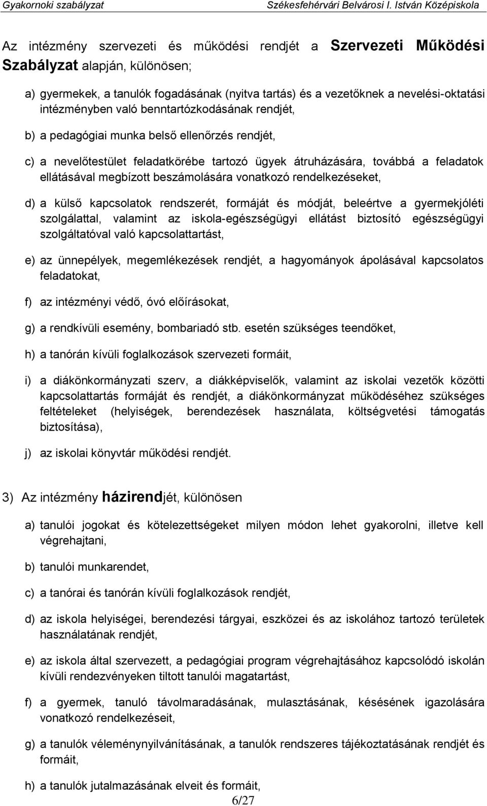 vonatkozó rendelkezéseket, d) a külső kapcsolatok rendszerét, formáját és módját, beleértve a gyermekjóléti szolgálattal, valamint az iskola-egészségügyi ellátást biztosító egészségügyi