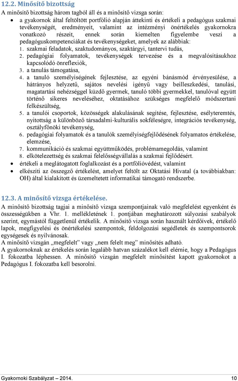 szakmai feladatok, szaktudományos, szaktárgyi, tantervi tudás, 2. pedagógiai folyamatok, tevékenységek tervezése és a megvalósításukhoz kapcsolódó önreflexiók, 3. a tanulás támogatása, 4.