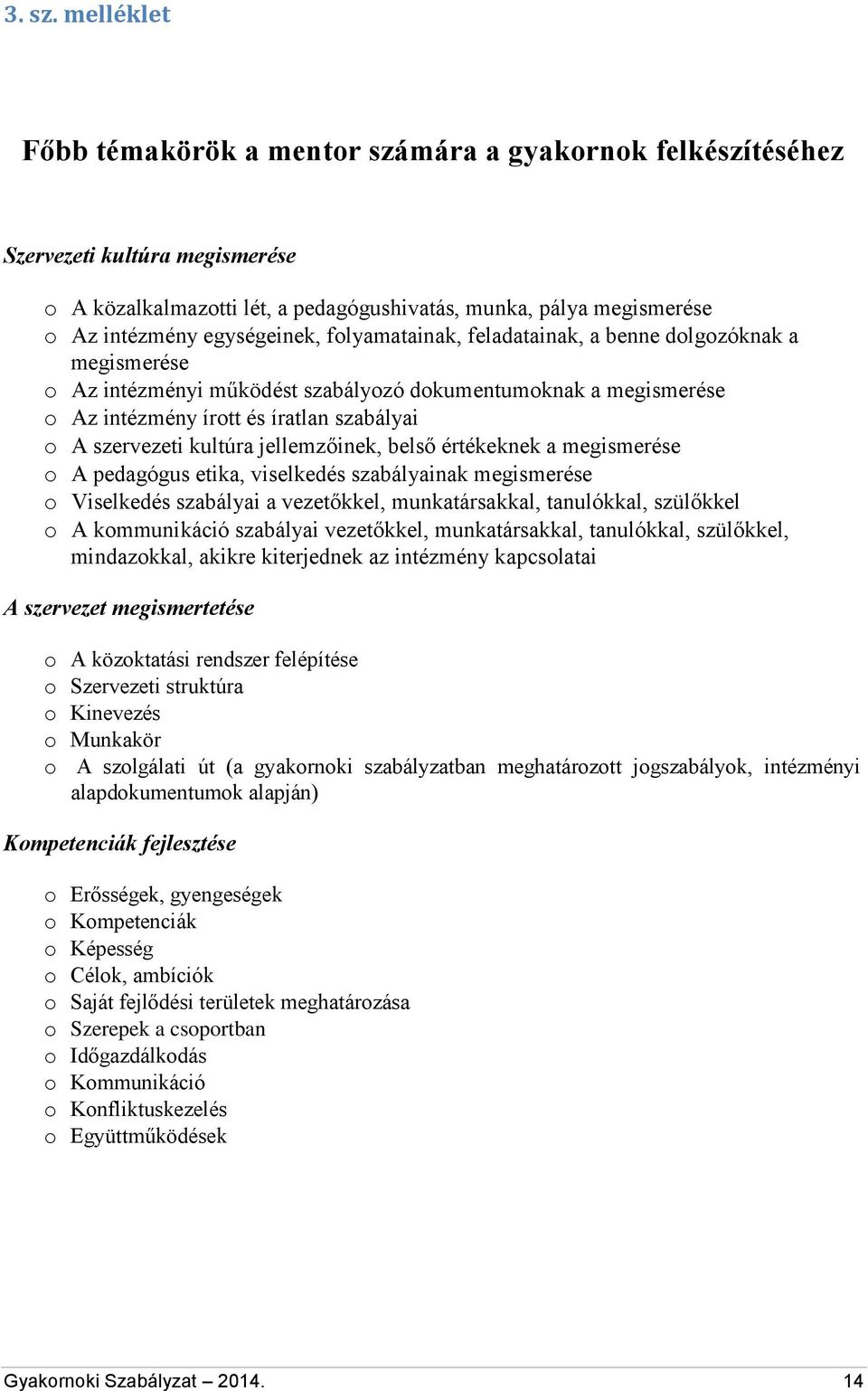 folyamatainak, feladatainak, a benne dolgozóknak a megismerése o Az intézményi működést szabályozó dokumentumoknak a megismerése o Az intézmény írott és íratlan szabályai o A szervezeti kultúra