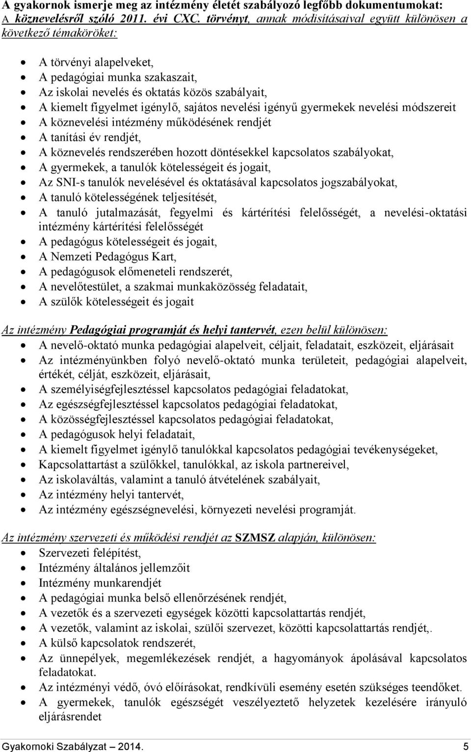 igénylő, sajátos nevelési igényű gyermekek nevelési módszereit A köznevelési intézmény működésének rendjét A tanítási év rendjét, A köznevelés rendszerében hozott döntésekkel kapcsolatos szabályokat,