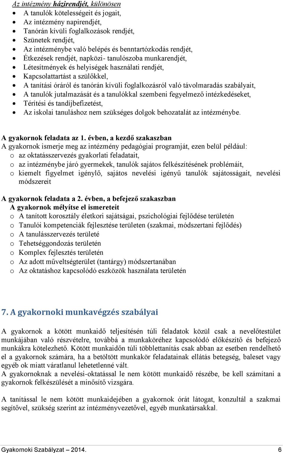 távolmaradás szabályait, A tanulók jutalmazását és a tanulókkal szembeni fegyelmező intézkedéseket, Térítési és tandíjbefizetést, Az iskolai tanuláshoz nem szükséges dolgok behozatalát az intézménybe.