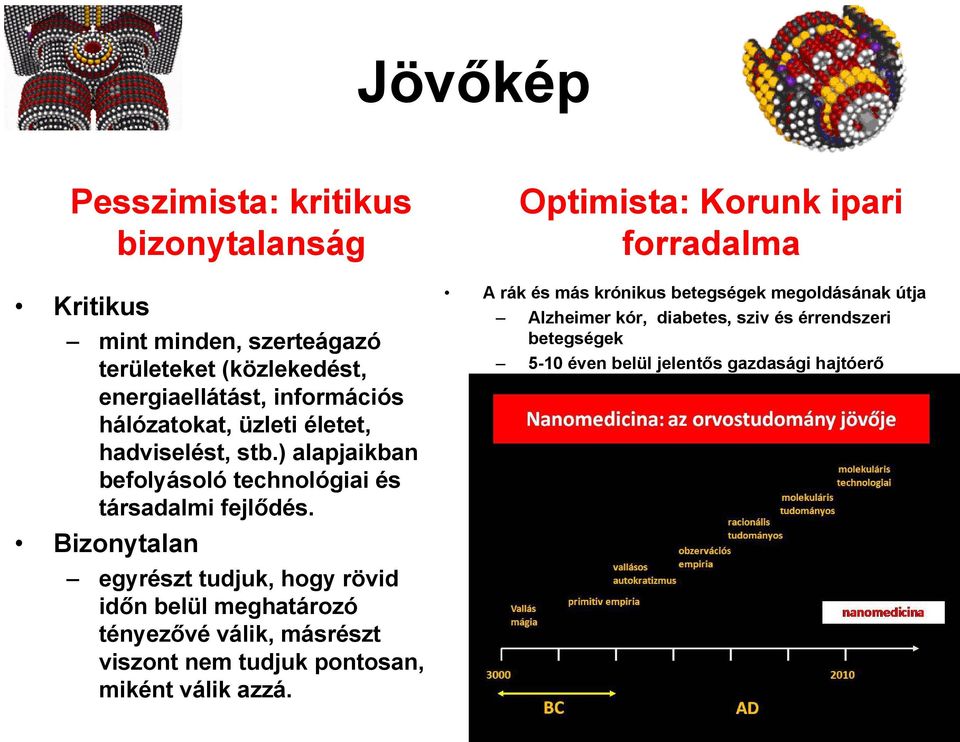 Bizonytalan egyrészt tudjuk, hogy rövid időn belül meghatározó tényezővé válik, másrészt viszont nem tudjuk pontosan, miként válik azzá.