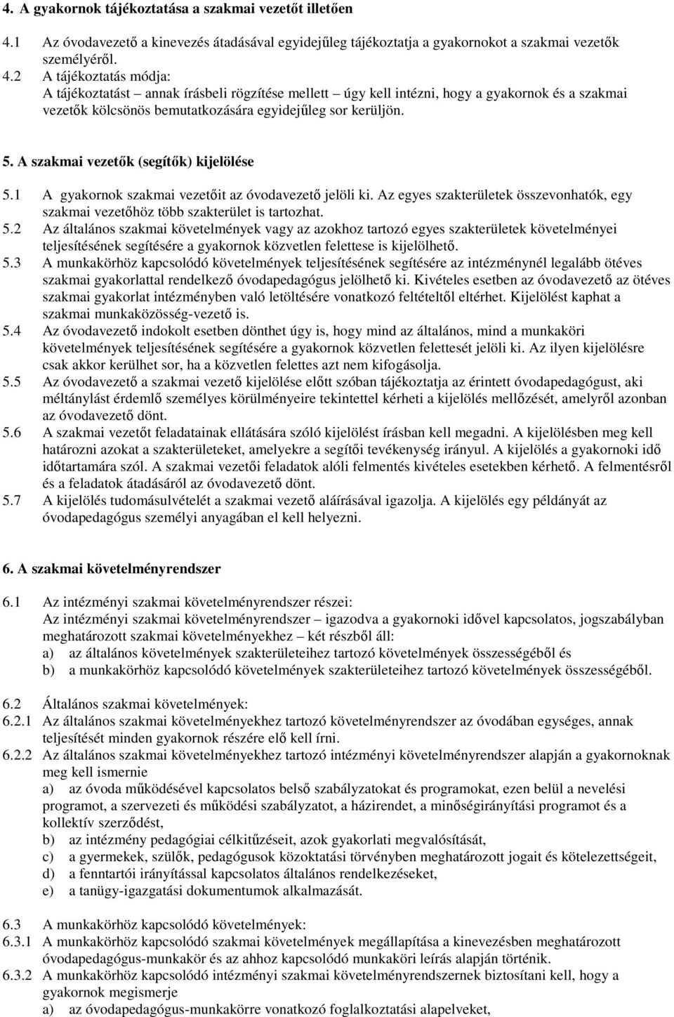 2 A tájékoztatás módja: A tájékoztatást annak írásbeli rögzítése mellett úgy kell intézni, hogy a gyakornok és a szakmai vezetık kölcsönös bemutatkozására egyidejőleg sor kerüljön. 5.