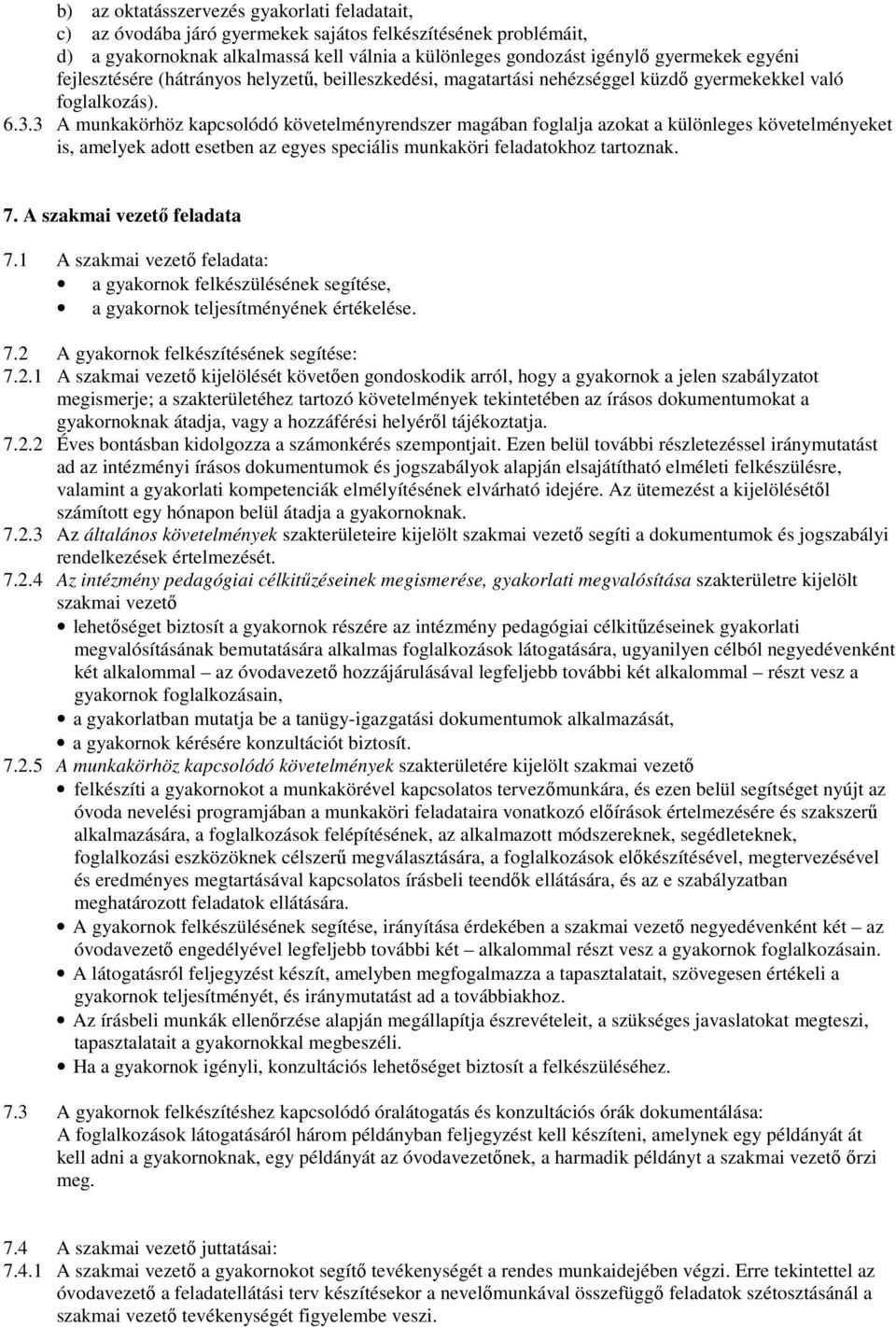 3 A munkakörhöz kapcsolódó követelményrendszer magában foglalja azokat a különleges követelményeket is, amelyek adott esetben az egyes speciális munkaköri feladatokhoz tartoznak. 7.