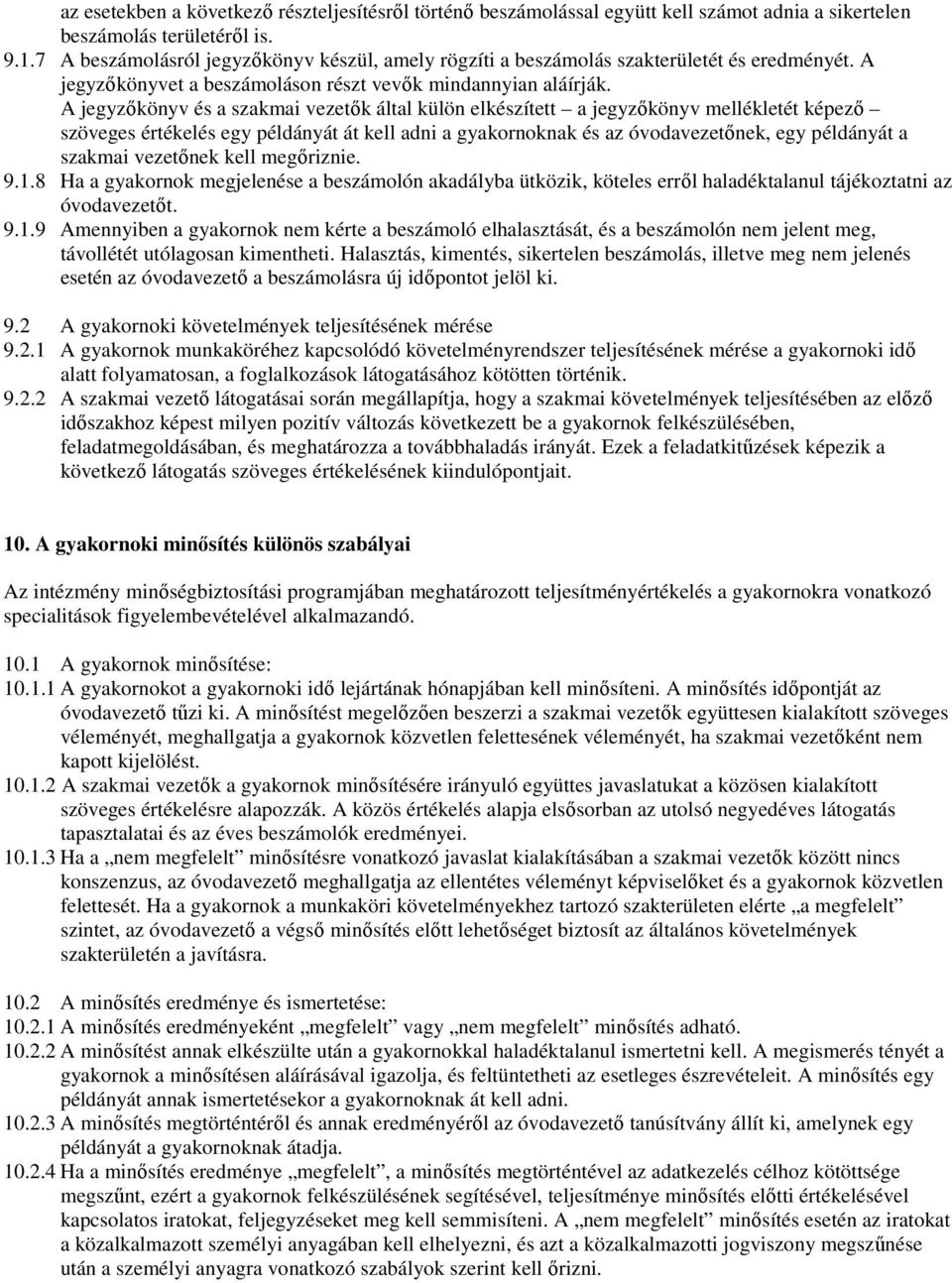 A jegyzıkönyv és a szakmai vezetık által külön elkészített a jegyzıkönyv mellékletét képezı szöveges értékelés egy példányát át kell adni a gyakornoknak és az óvodavezetınek, egy példányát a szakmai