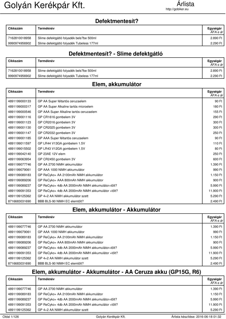 290 Ft Elem, akkumulátor 4891199000133 GP AA Super féltartós ceruzaelem 90 Ft 4891199000317 GP AA Super Alkaline tartós microelem 180 Ft 4891199000546 GP AAA Super Alkaline tartós ceruzaelem 155 Ft