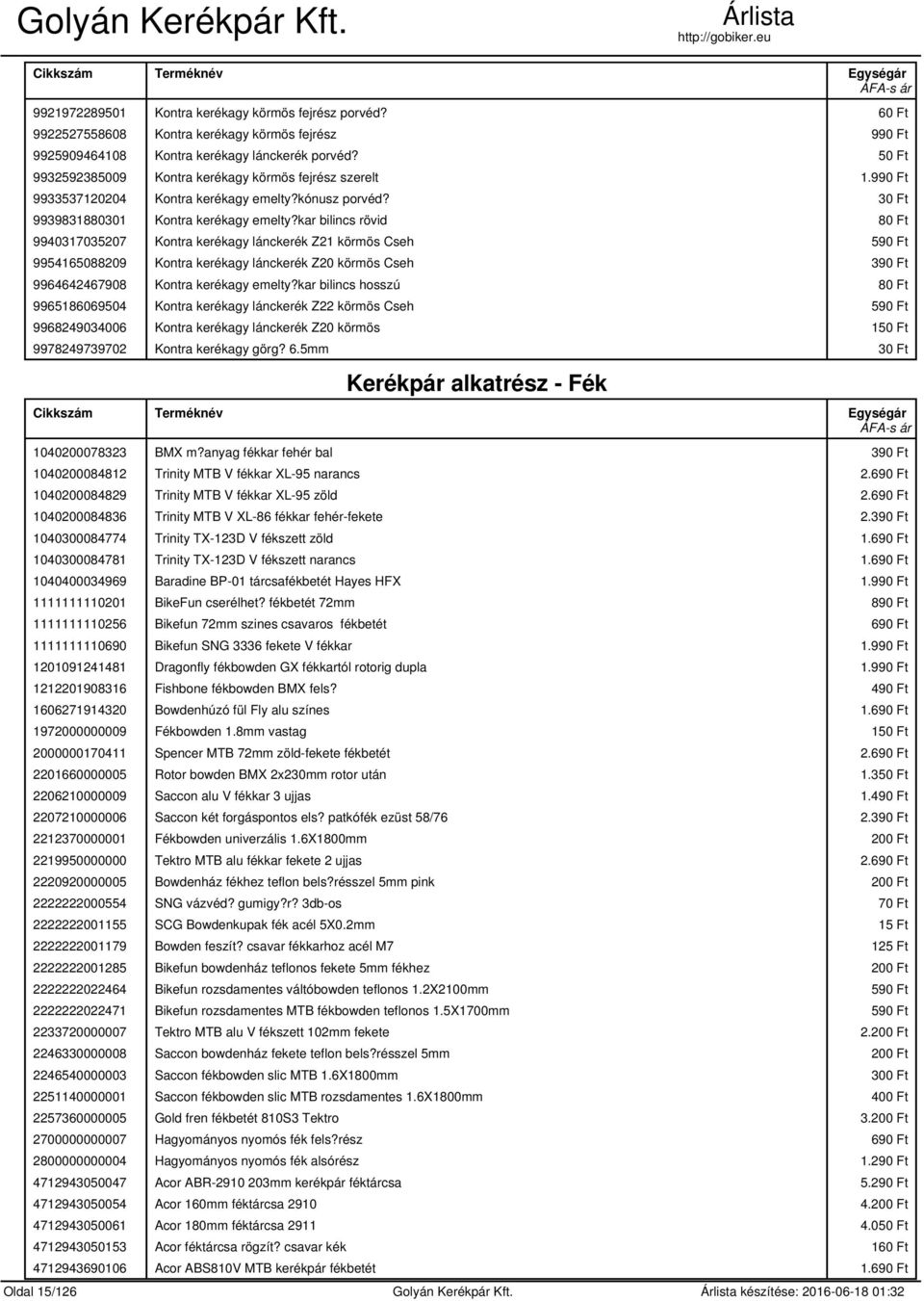 kar bilincs rövid 80 Ft 9940317035207 Kontra kerékagy lánckerék Z21 körmös Cseh 590 Ft 9954165088209 Kontra kerékagy lánckerék Z20 körmös Cseh 390 Ft 9964642467908 Kontra kerékagy emelty?