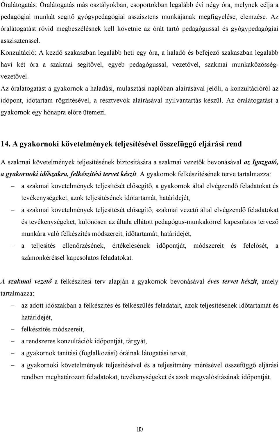 Konzultáció: A kezdő szakaszban legalább heti egy óra, a haladó és befejező szakaszban legalább havi két óra a szakmai segítővel, egyéb pedagógussal, vezetővel, szakmai munkaközösségvezetővel.