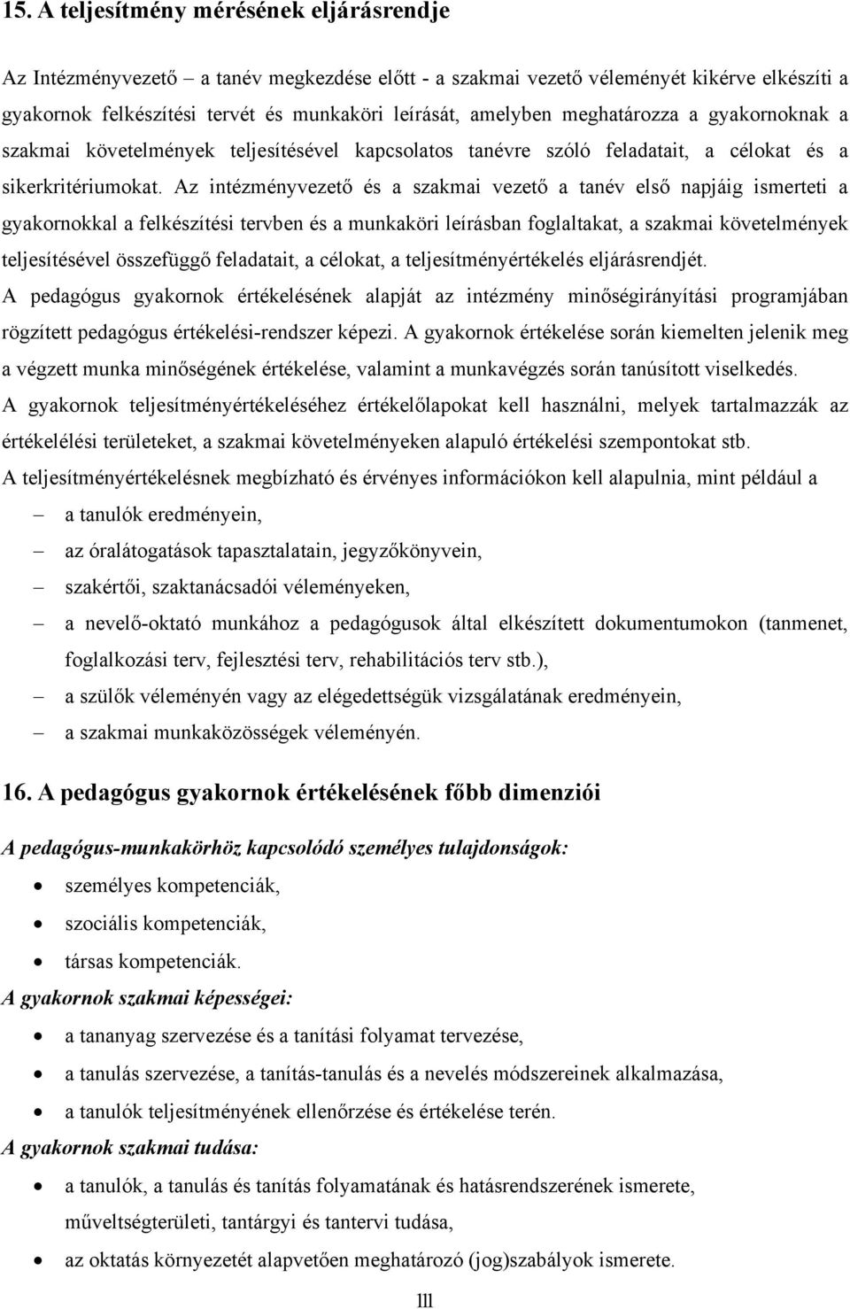 Az intézményvezető és a szakmai vezető a tanév első napjáig ismerteti a gyakornokkal a felkészítési tervben és a munkaköri leírásban foglaltakat, a szakmai követelmények teljesítésével összefüggő