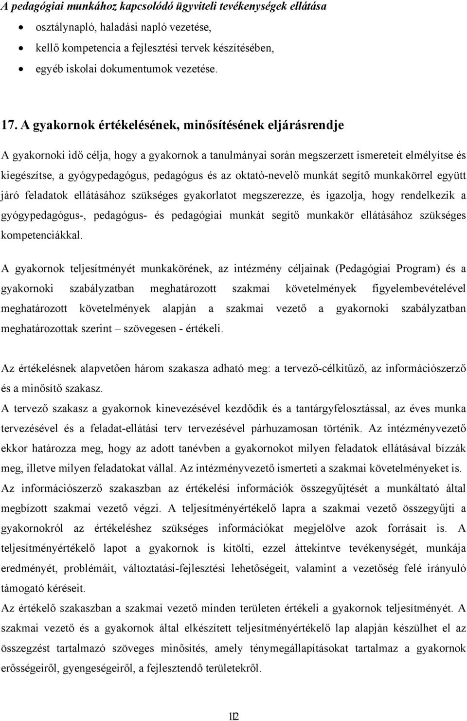 oktató-nevelő munkát segítő munkakörrel együtt járó feladatok ellátásához szükséges gyakorlatot megszerezze, és igazolja, hogy rendelkezik a gyógypedagógus-, pedagógus- és pedagógiai munkát segítő