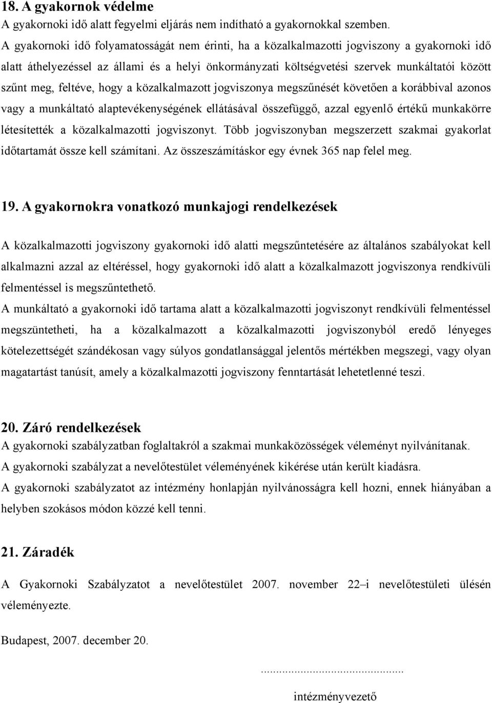 meg, feltéve, hogy a közalkalmazott jogviszonya megszűnését követően a korábbival azonos vagy a munkáltató alaptevékenységének ellátásával összefüggő, azzal egyenlő értékű munkakörre létesítették a