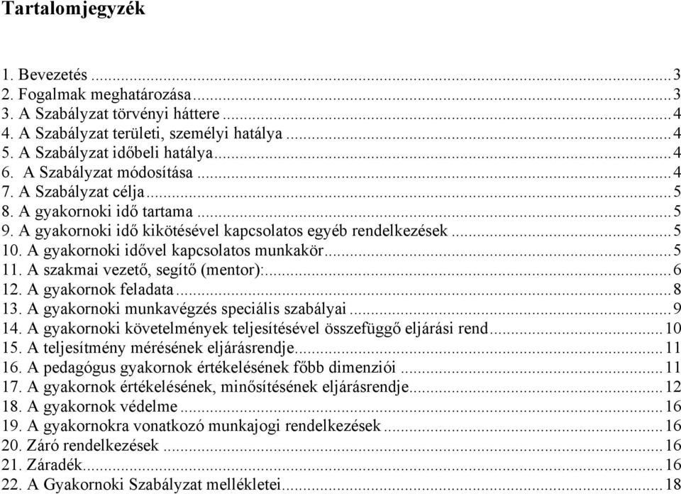 ..5 11. A szakmai vezető, segítő (mentor):...6 12. A gyakornok feladata...8 13. A gyakornoki munkavégzés speciális szabályai...9 14. A gyakornoki követelmények teljesítésével összefüggő eljárási rend.