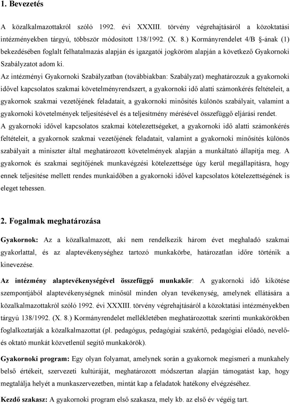 Az intézményi Gyakornoki Szabályzatban (továbbiakban: Szabályzat) meghatározzuk a gyakornoki idővel kapcsolatos szakmai követelményrendszert, a gyakornoki idő alatti számonkérés feltételeit, a