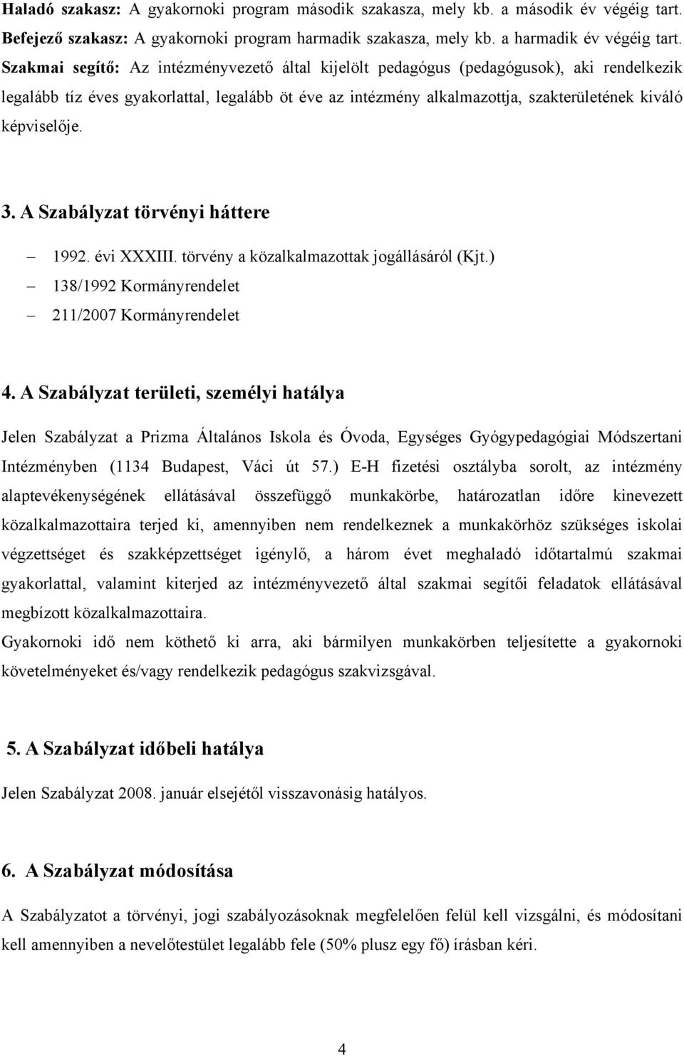 képviselője. 3. A Szabályzat törvényi háttere 1992. évi XXXIII. törvény a közalkalmazottak jogállásáról (Kjt.) 138/1992 Kormányrendelet 211/2007 Kormányrendelet 4.