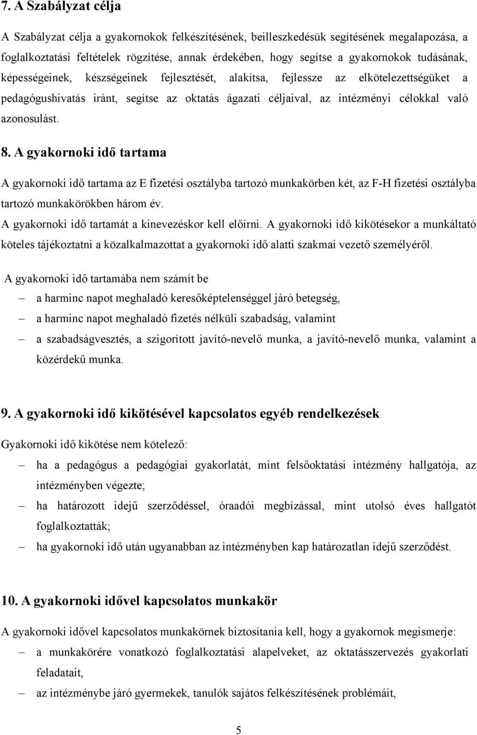 8. A gyakornoki idő tartama A gyakornoki idő tartama az E fizetési osztályba tartozó munkakörben két, az F-H fizetési osztályba tartozó munkakörökben három év.