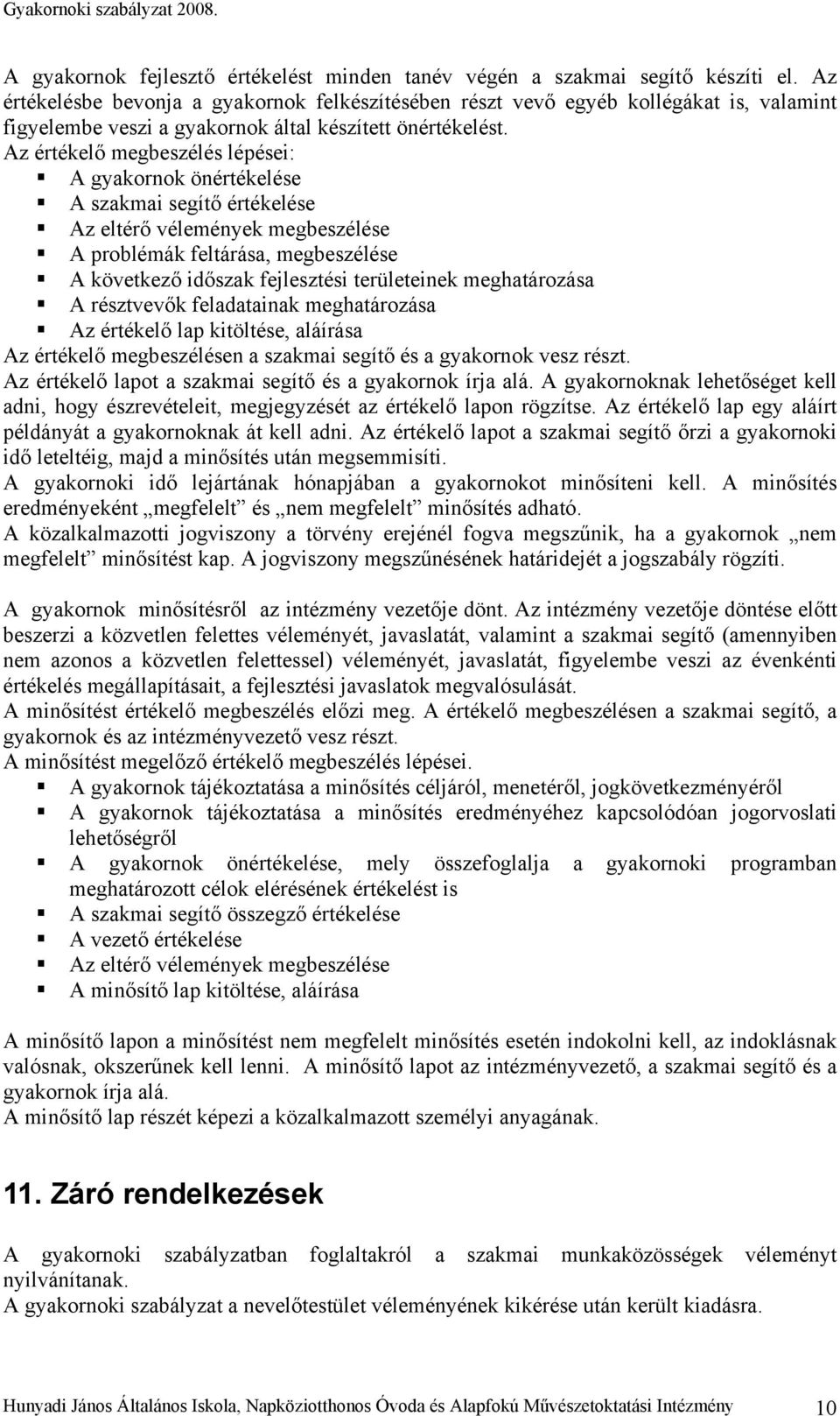 Az értékelő megbeszélés lépései: A gyakornok önértékelése A szakmai segítő értékelése Az eltérő vélemények megbeszélése A problémák feltárása, megbeszélése A következő időszak fejlesztési