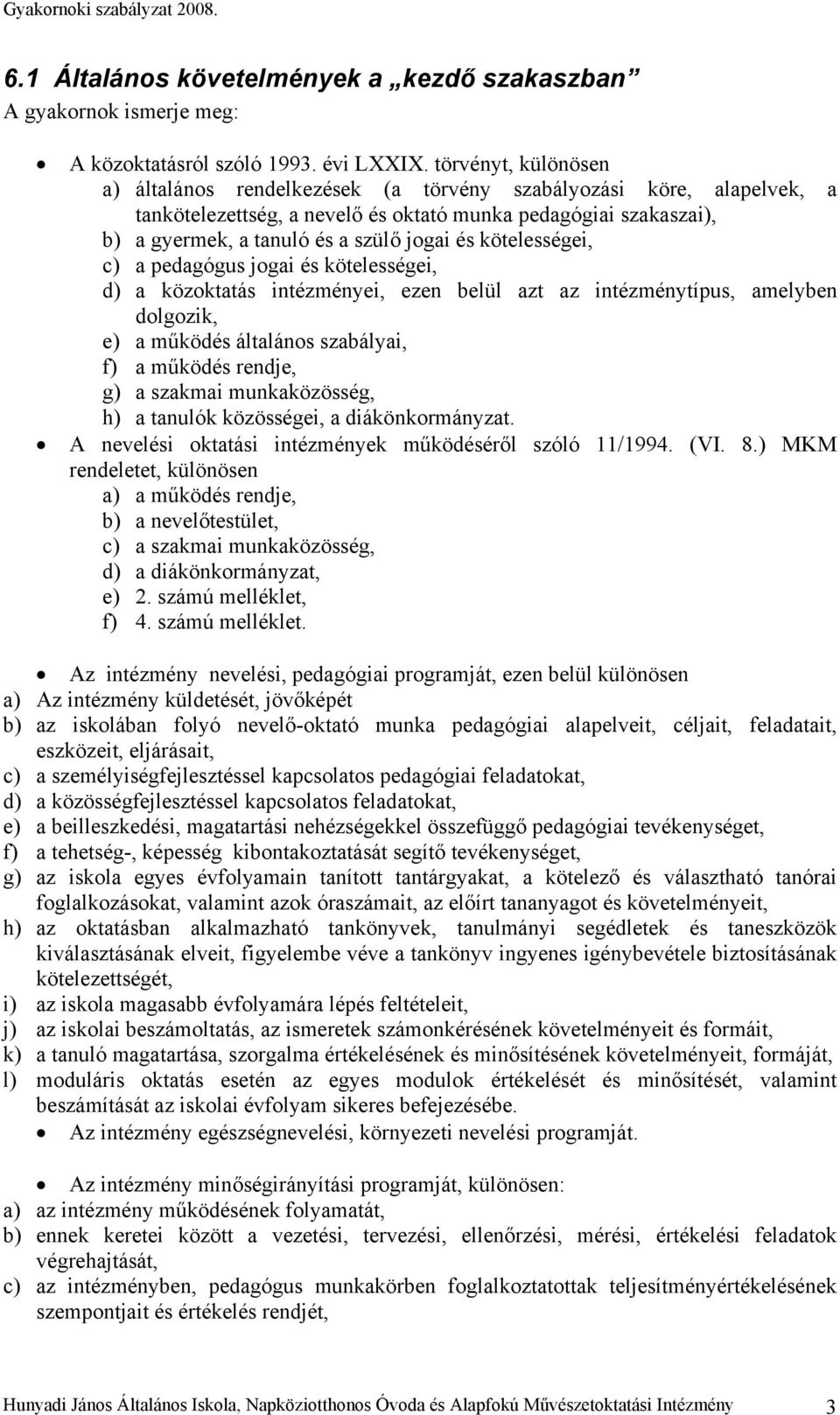 kötelességei, c) a pedagógus jogai és kötelességei, d) a közoktatás intézményei, ezen belül azt az intézménytípus, amelyben dolgozik, e) a működés általános szabályai, f) a működés rendje, g) a