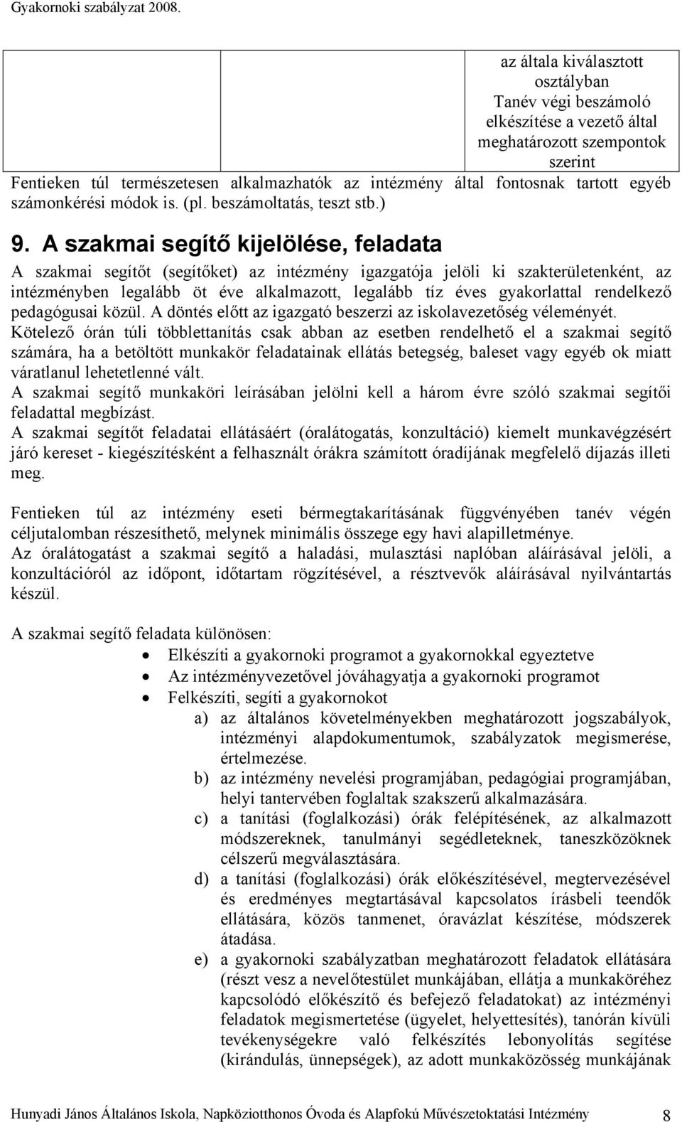 A szakmai segítő kijelölése, feladata A szakmai segítőt (segítőket) az intézmény igazgatója jelöli ki szakterületenként, az intézményben legalább öt éve alkalmazott, legalább tíz éves gyakorlattal