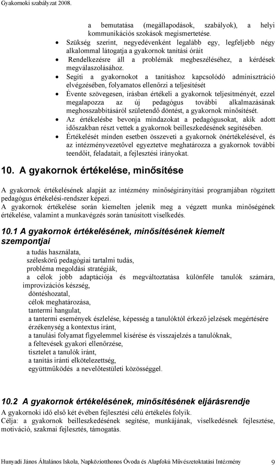 Segíti a gyakornokot a tanításhoz kapcsolódó adminisztráció elvégzésében, folyamatos ellenőrzi a teljesítését Évente szövegesen, írásban értékeli a gyakornok teljesítményét, ezzel megalapozza az új