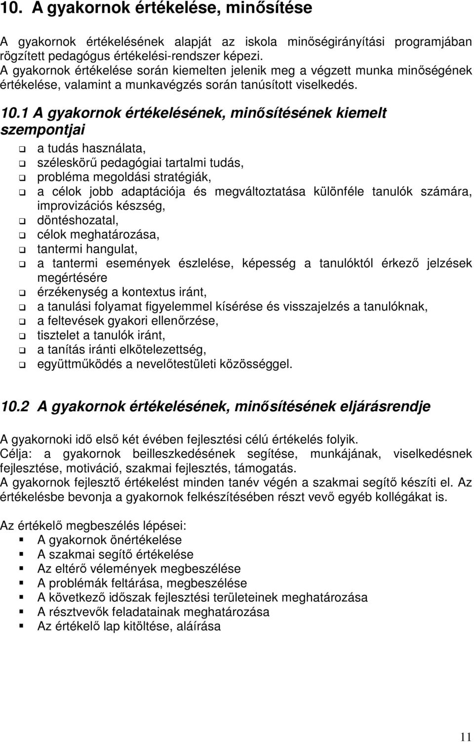 1 A gyakornok értékelésének, minısítésének kiemelt szempontjai a tudás használata, széleskörő pedagógiai tartalmi tudás, probléma megoldási stratégiák, a célok jobb adaptációja és megváltoztatása