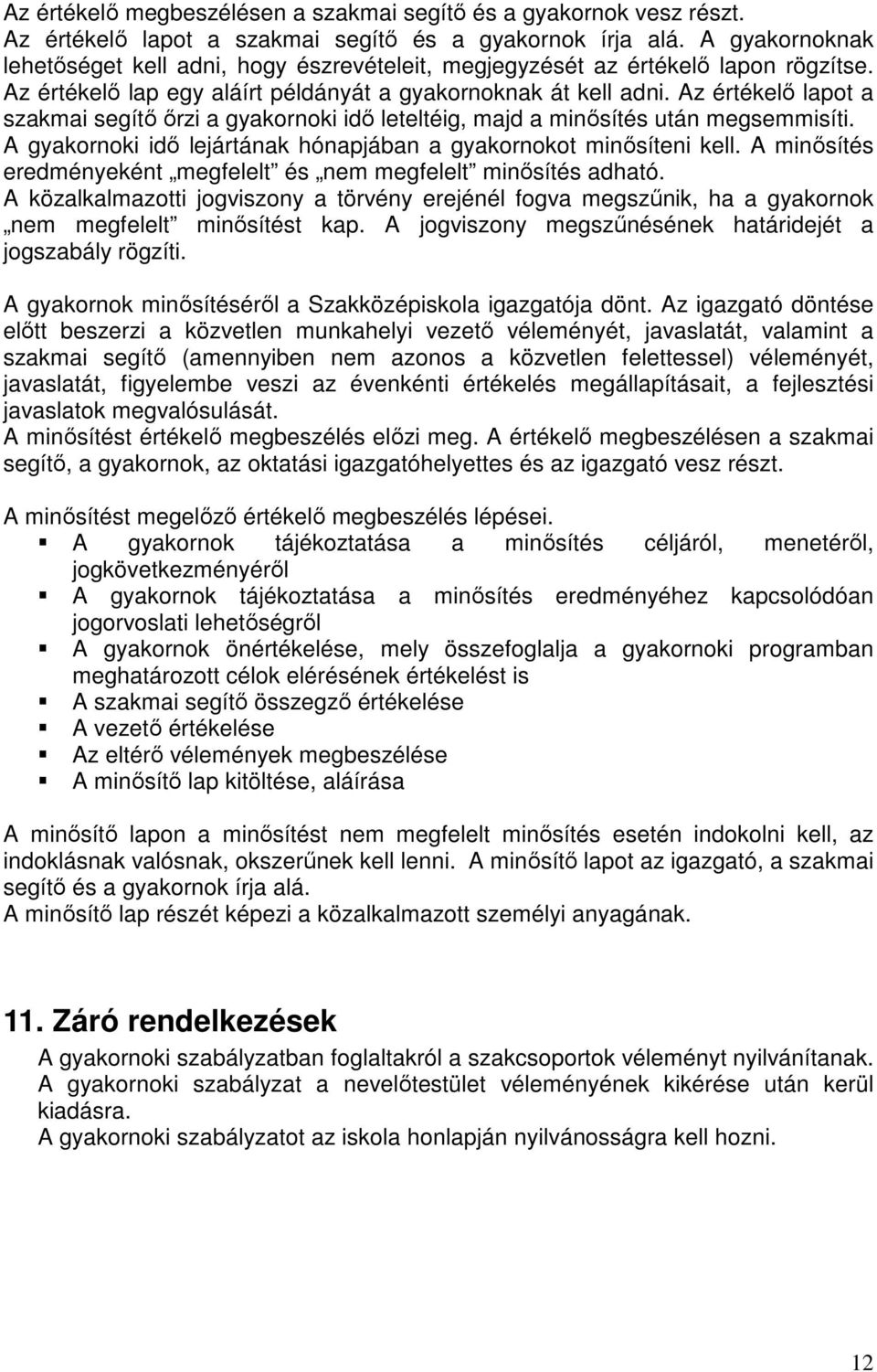 Az értékelı lapot a szakmai segítı ırzi a gyakornoki idı leteltéig, majd a minısítés után megsemmisíti. A gyakornoki idı lejártának hónapjában a gyakornokot minısíteni kell.