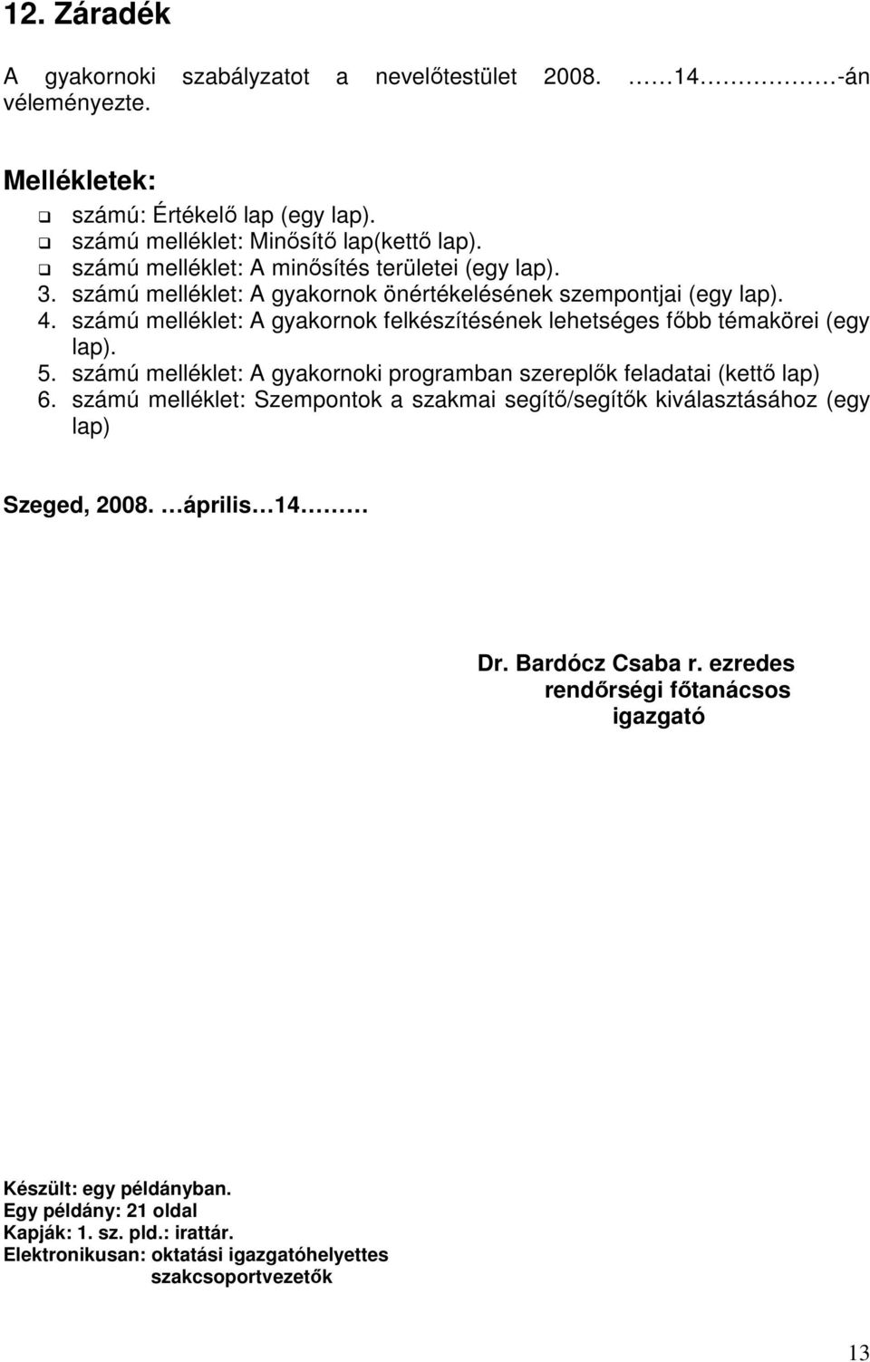 számú melléklet: A gyakornok felkészítésének lehetséges fıbb témakörei (egy lap). 5. számú melléklet: A gyakornoki programban szereplık feladatai (kettı lap) 6.