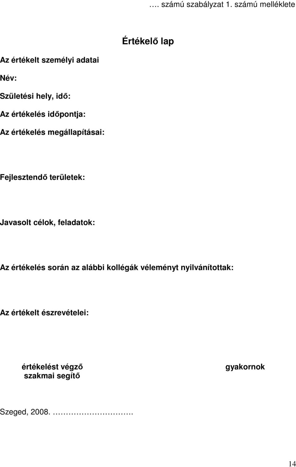 értékelés idıpontja: Az értékelés megállapításai: Fejlesztendı területek: Javasolt célok,