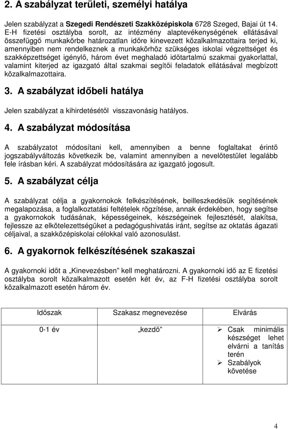 szükséges iskolai végzettséget és szakképzettséget igénylı, három évet meghaladó idıtartalmú szakmai gyakorlattal, valamint kiterjed az igazgató által szakmai segítıi feladatok ellátásával megbízott