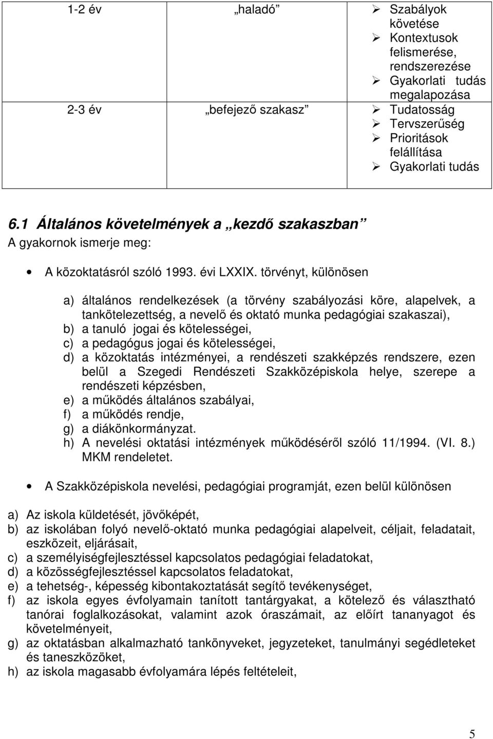 törvényt, különösen a) általános rendelkezések (a törvény szabályozási köre, alapelvek, a tankötelezettség, a nevelı és oktató munka pedagógiai szakaszai), b) a tanuló jogai és kötelességei, c) a