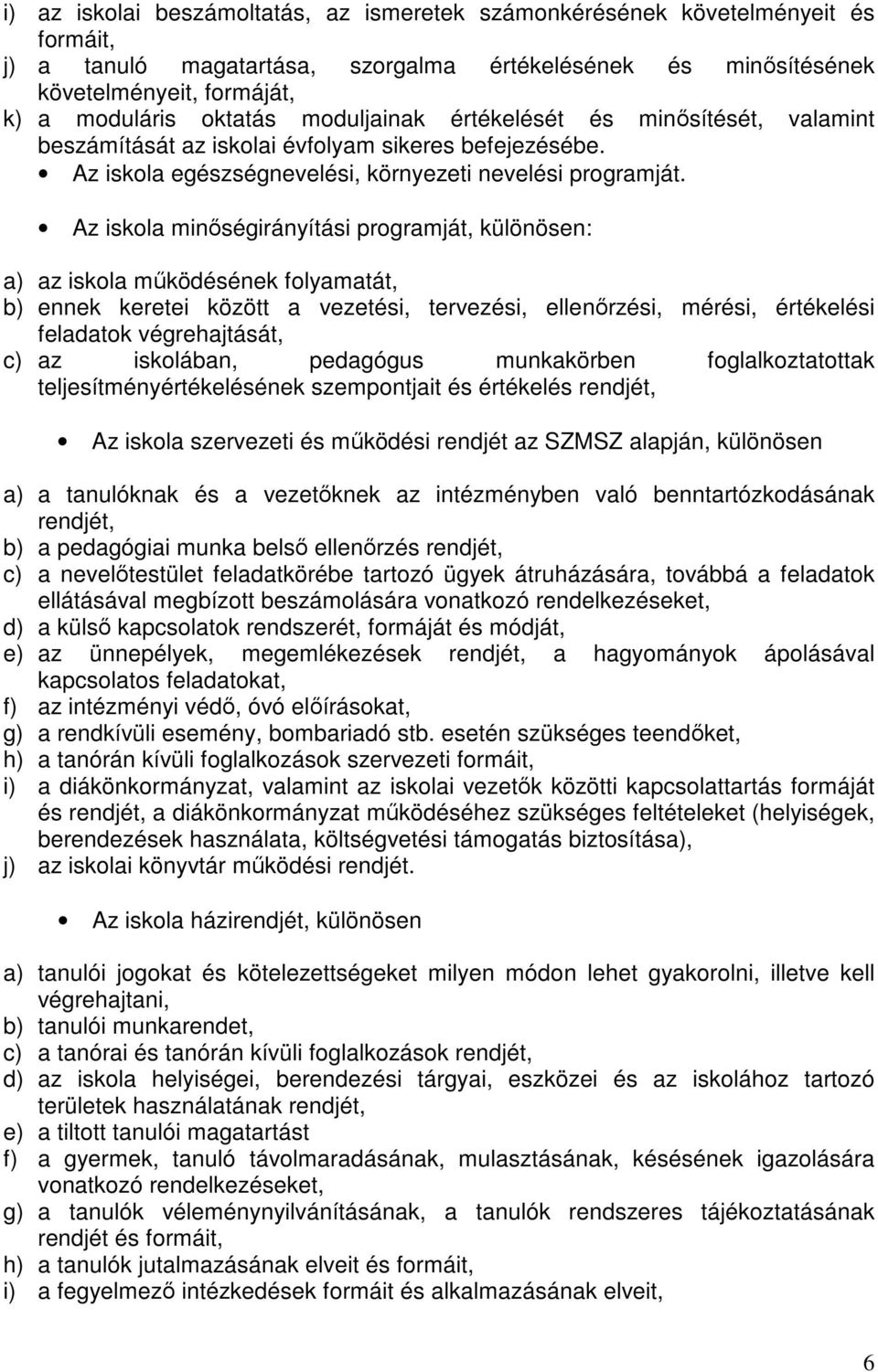 Az iskola minıségirányítási programját, különösen: a) az iskola mőködésének folyamatát, b) ennek keretei között a vezetési, tervezési, ellenırzési, mérési, értékelési feladatok végrehajtását, c) az