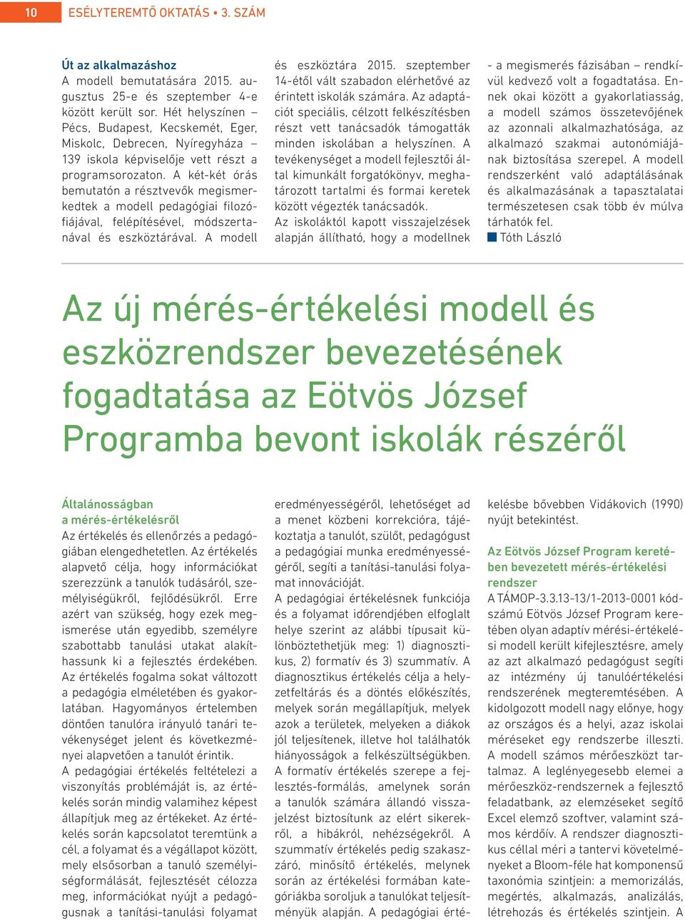 A két-két órás bemutatón a résztvevők megismerkedtek a modell pedagógiai filozófiájával, felépítésével, módszertanával és eszköztárával. A modell és eszköztára 2015.