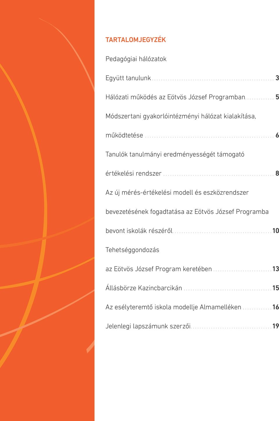 ..8 Az új mérés-értékelési modell és eszközrendszer bevezetésének fogadtatása az Eötvös József Programba bevont iskolák részéről.