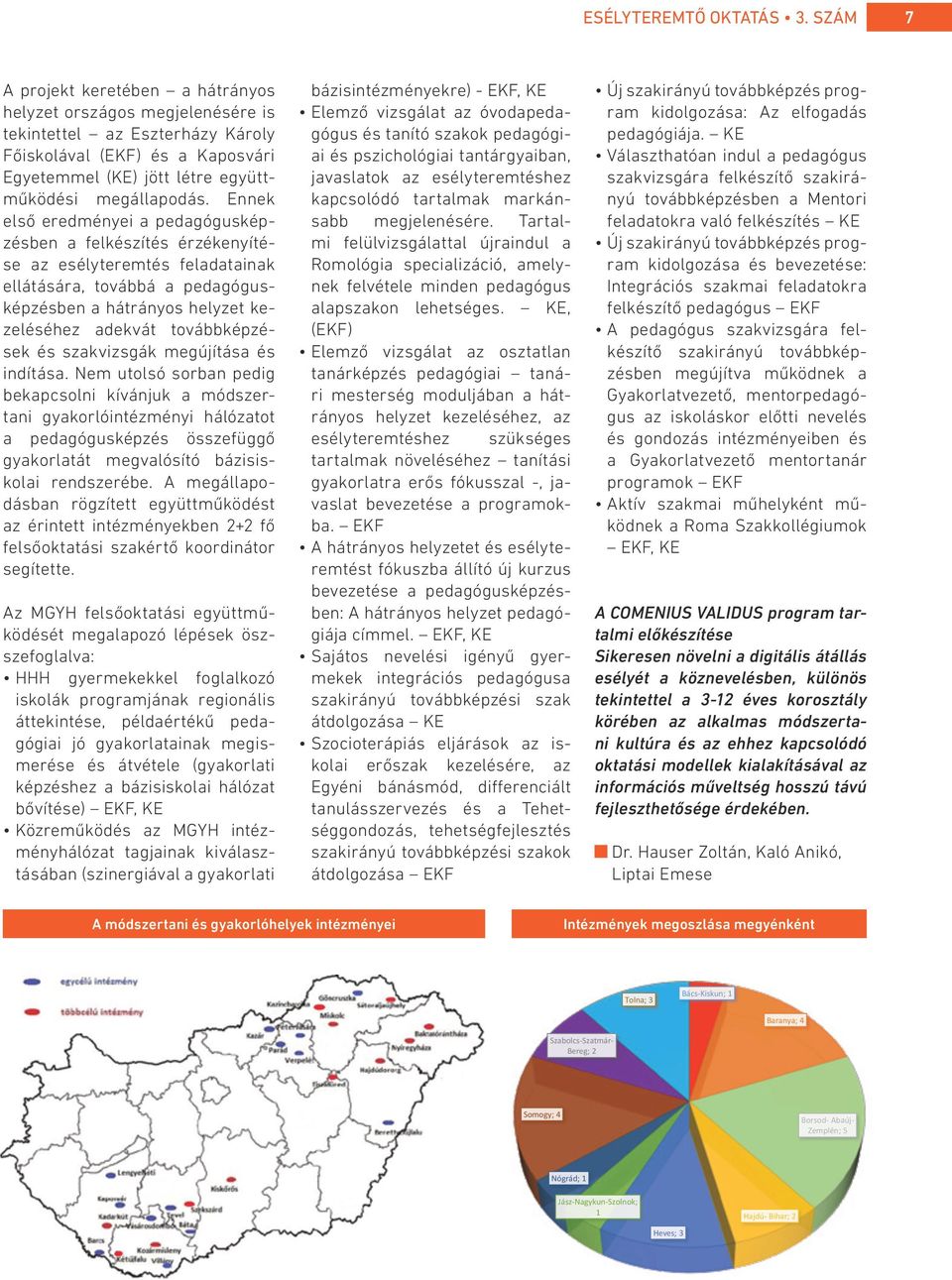 Ennek első eredményei a pedagógusképzésben a felkészítés érzékenyítése az esélyteremtés feladatainak ellátására, továbbá a pedagógusképzésben a hátrányos helyzet kezeléséhez adekvát továbbképzések és