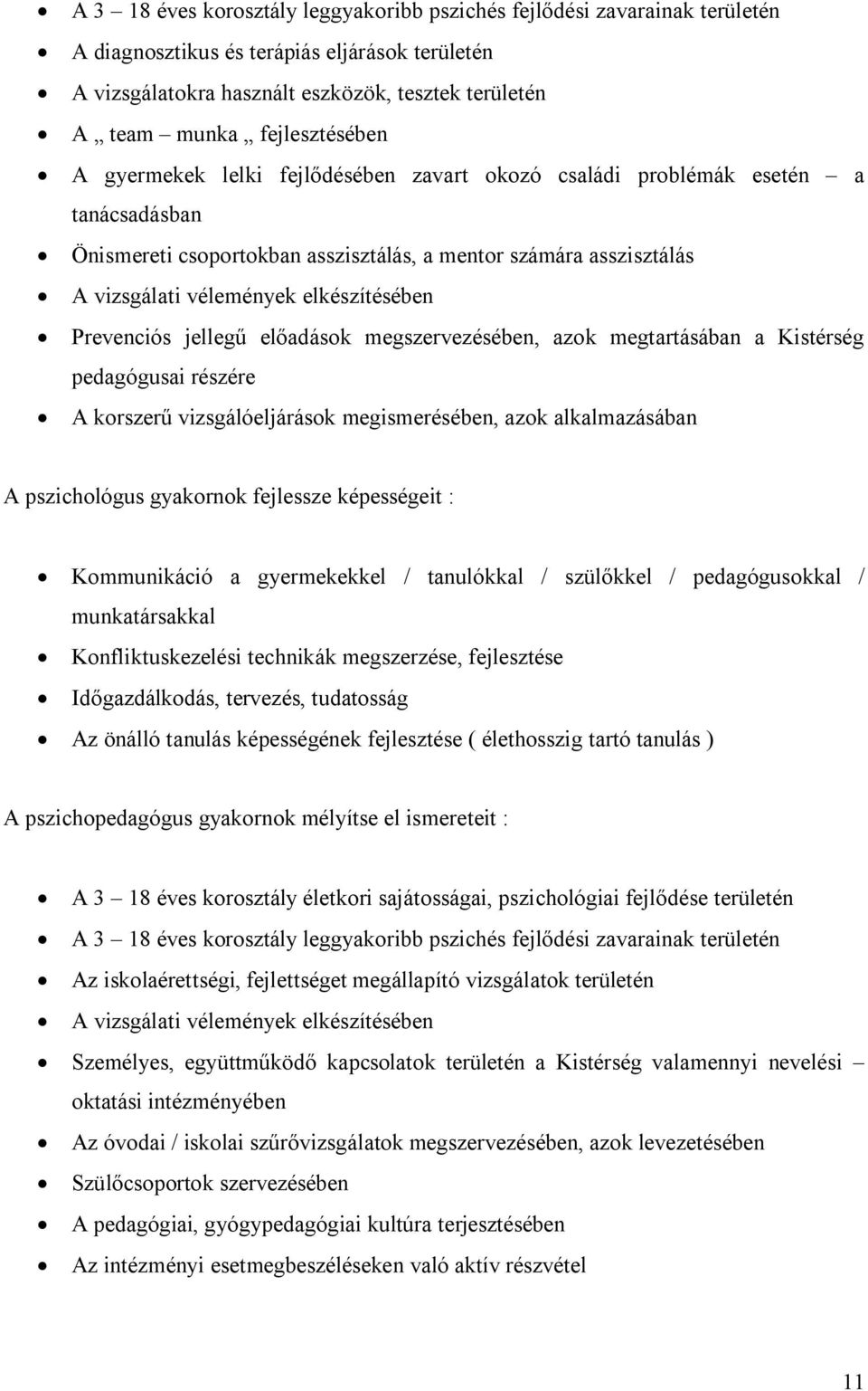 elkészítésében Prevenciós jellegű előadások megszervezésében, azok megtartásában a Kistérség pedagógusai részére A korszerű vizsgálóeljárások megismerésében, azok alkalmazásában A pszichológus