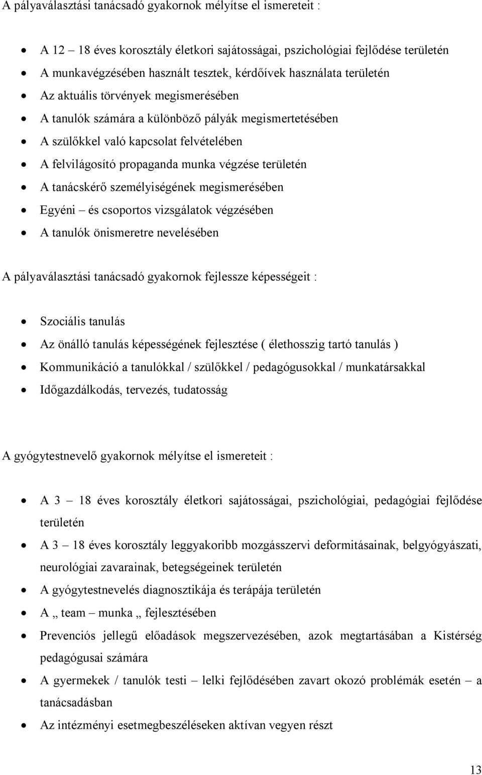 területén A tanácskérő személyiségének megismerésében Egyéni és csoportos vizsgálatok végzésében A tanulók önismeretre nevelésében A pályaválasztási tanácsadó gyakornok fejlessze képességeit :