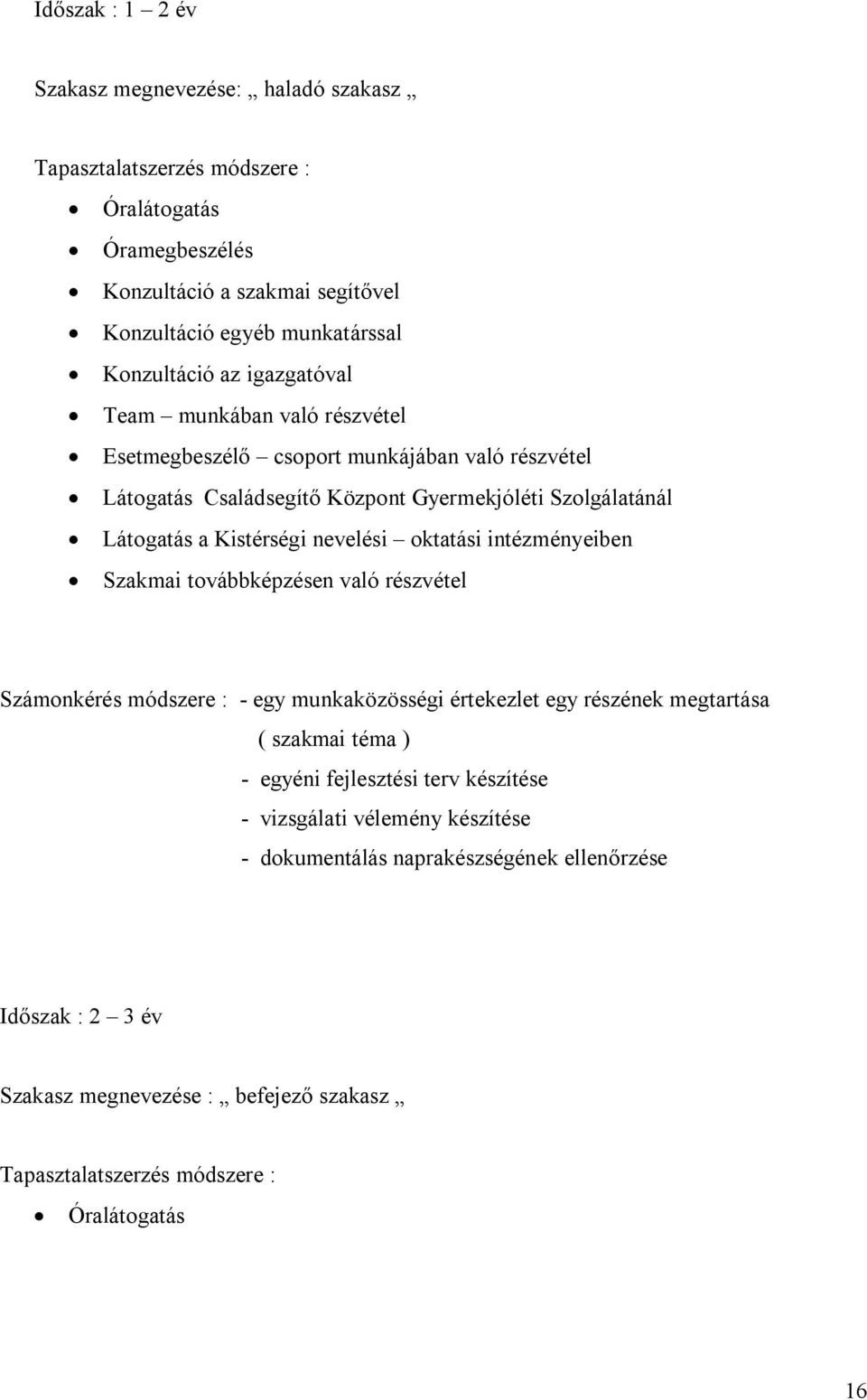 oktatási intézményeiben Szakmai továbbképzésen való részvétel Számonkérés módszere : - egy munkaközösségi értekezlet egy részének megtartása ( szakmai téma ) - egyéni fejlesztési terv