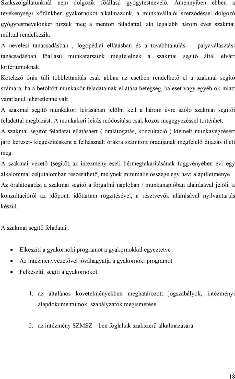 rendelkezik. A nevelési tanácsadásban, logopédiai ellátásban és a továbbtanulási pályaválasztási tanácsadásban főállású munkatársaink megfelelnek a szakmai segítő által elvárt kritériumoknak.