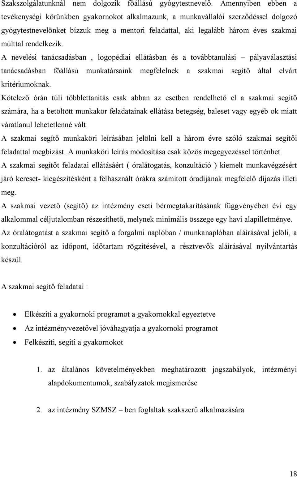 rendelkezik. A nevelési tanácsadásban, logopédiai ellátásban és a továbbtanulási pályaválasztási tanácsadásban főállású munkatársaink megfelelnek a szakmai segítő által elvárt kritériumoknak.