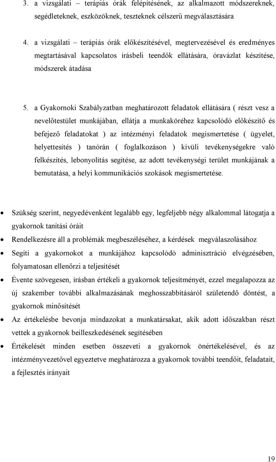 a Gyakornoki Szabályzatban meghatározott feladatok ellátására ( részt vesz a nevelőtestület munkájában, ellátja a munkaköréhez kapcsolódó előkészítő és befejező feladatokat ) az intézményi feladatok