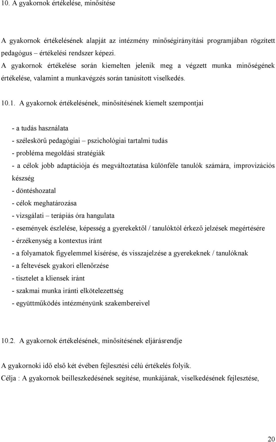 .1. A gyakornok értékelésének, minősítésének kiemelt szempontjai - a tudás használata - széleskörű pedagógiai pszichológiai tartalmi tudás - probléma megoldási stratégiák - a célok jobb adaptációja