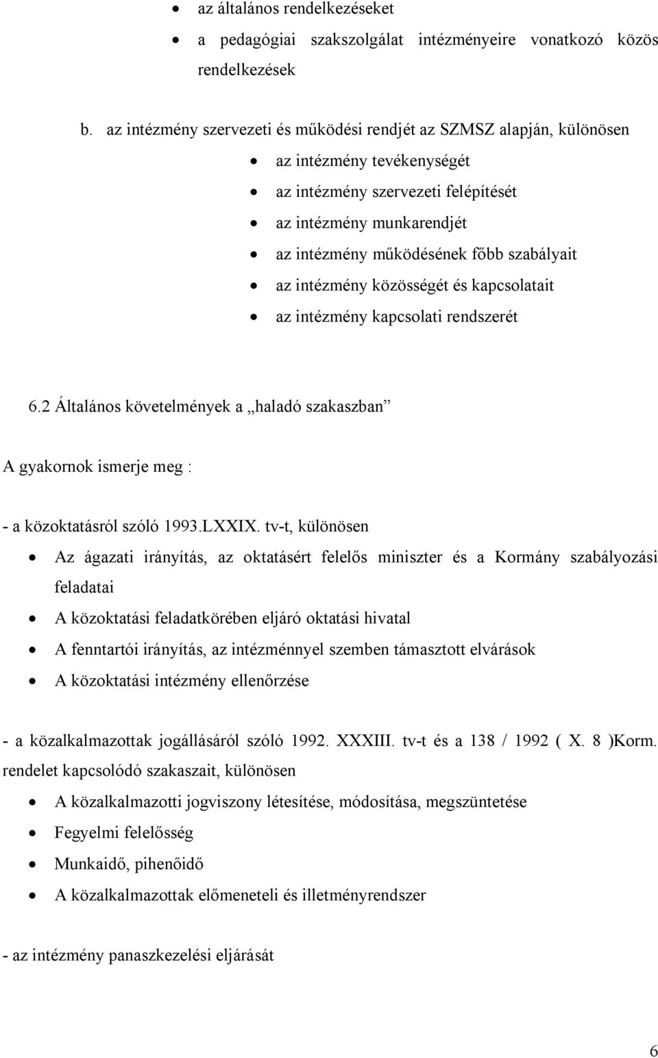 szabályait az intézmény közösségét és kapcsolatait az intézmény kapcsolati rendszerét 6.2 Általános követelmények a haladó szakaszban A gyakornok ismerje meg : - a közoktatásról szóló 1993.LXXIX.