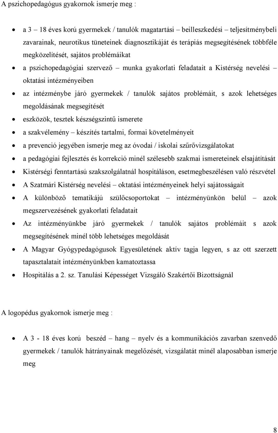 tanulók sajátos problémáit, s azok lehetséges megoldásának megsegítését eszközök, tesztek készségszintű ismerete a szakvélemény készítés tartalmi, formai követelményeit a prevenció jegyében ismerje