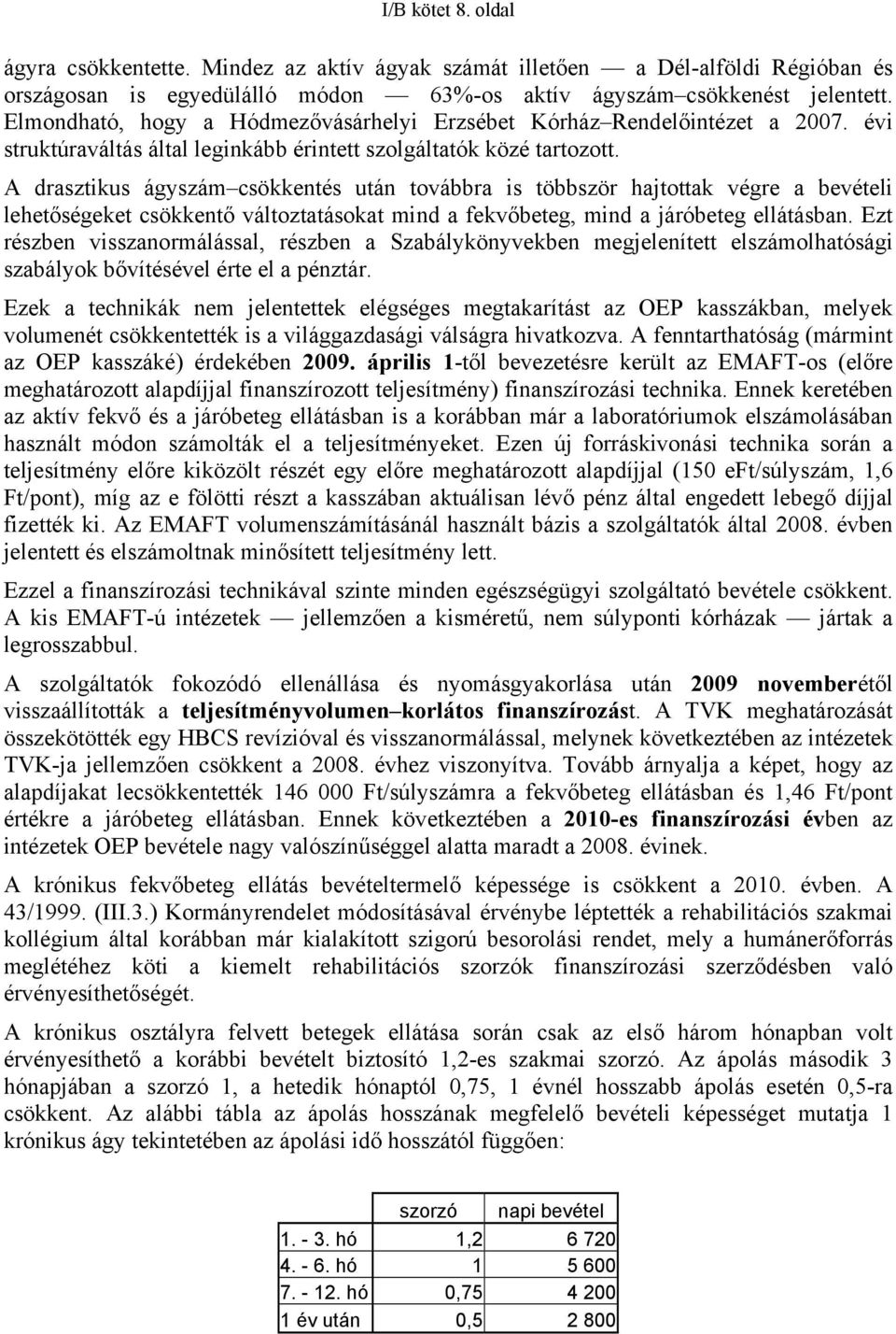 A drasztikus ágyszám csökkentés után továbbra is többször hajtottak végre a bevételi lehetőségeket csökkentő változtatásokat mind a fekvőbeteg, mind a járóbeteg ellátásban.