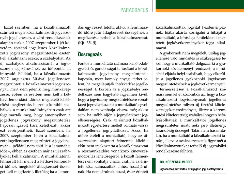 Az új szabályok alkalmazásánál a jogviszony megszűnésének az időpontja az irányadó. Például, ha a közalkalmazott 2007.