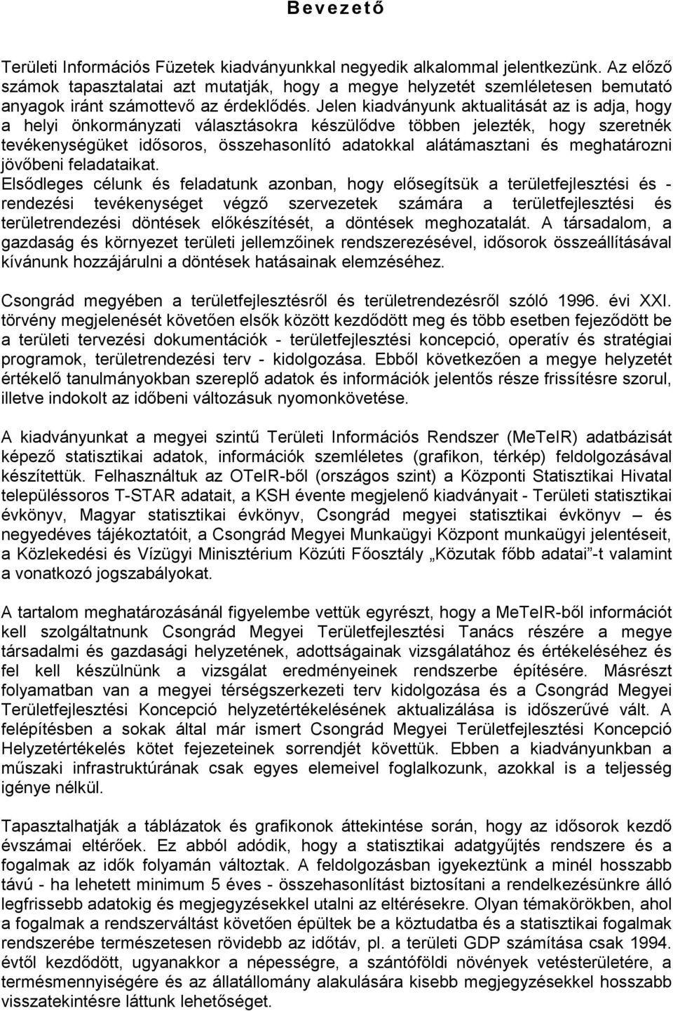 Jelen kiadványunk aktualitását az is adja, hogy a helyi önkormányzati választásokra készülődve többen jelezték, hogy szeretnék tevékenységüket idősoros, összehasonlító adatokkal alátámasztani és