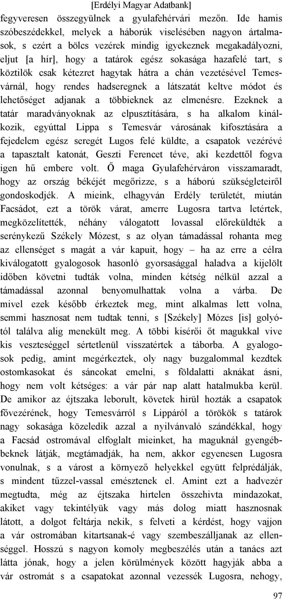 köztilök csak kétezret hagytak hátra a chán vezetésével Temesvárnál, hogy rendes hadseregnek a látszatát keltve módot és lehetőséget adjanak a többieknek az elmenésre.