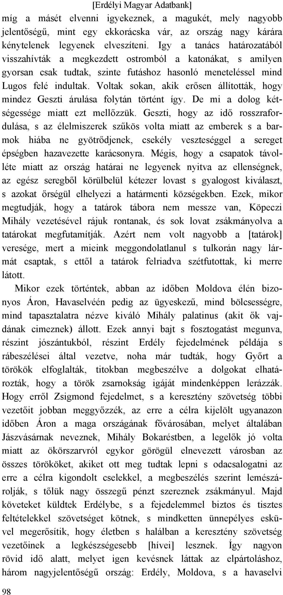 Voltak sokan, akik erősen állították, hogy mindez Geszti árulása folytán történt így. De mi a dolog kétségessége miatt ezt mellőzzük.