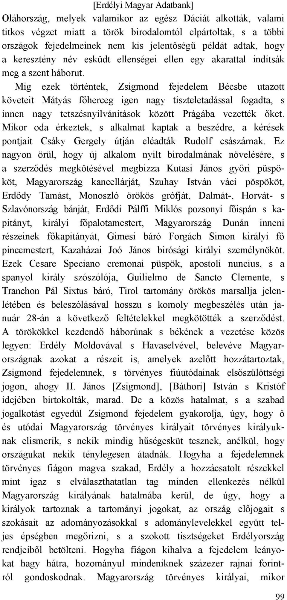 Mig ezek történtek, Zsigmond fejedelem Bécsbe utazott követeit Mátyás főherceg igen nagy tiszteletadással fogadta, s innen nagy tetszésnyilvánitások között Prágába vezették őket.