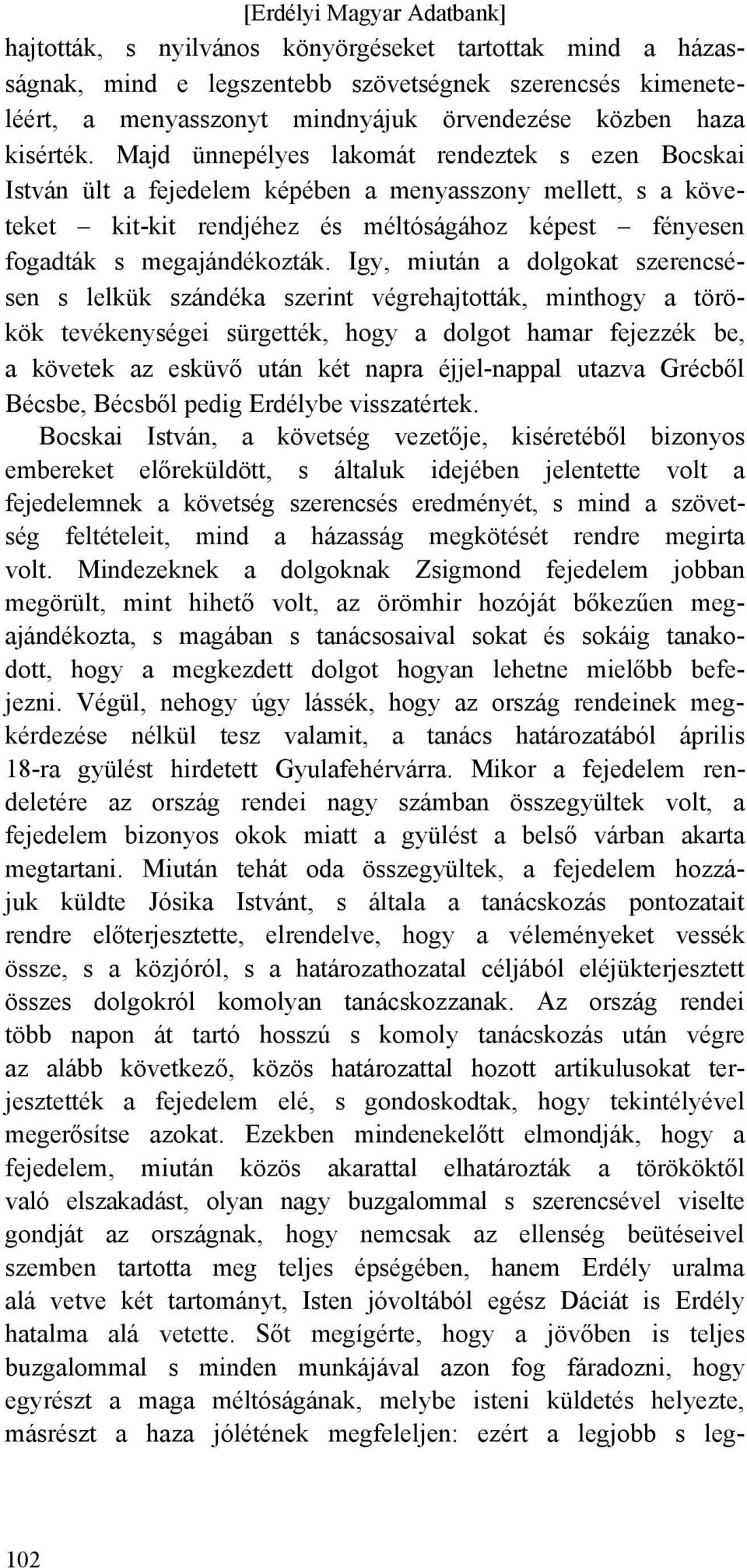 Igy, miután a dolgokat szerencsésen s lelkük szándéka szerint végrehajtották, minthogy a törökök tevékenységei sürgették, hogy a dolgot hamar fejezzék be, a követek az esküvő után két napra