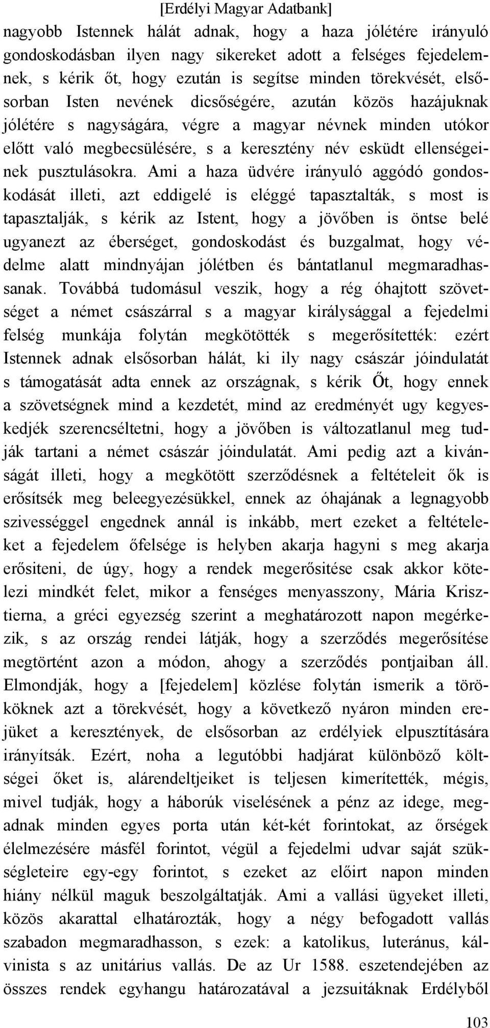 Ami a haza üdvére irányuló aggódó gondoskodását illeti, azt eddigelé is eléggé tapasztalták, s most is tapasztalják, s kérik az Istent, hogy a jövőben is öntse belé ugyanezt az éberséget,